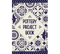 Pottery Project Book: Guided Pottery Log Book for 100+ Projects to Record Your Ceramic Work - Equipment, Accessory and Gift for Potters and Pottery Lovers