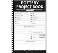 Pottery Project Book: Track Clay Types, Glaze Recipes, Firing Results, and Design Notes for Every Ceramic Creation