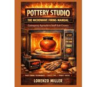 POTTERY STUDIO: THE MICROWAVE FIRING MANUAL: Contemporary Approaches to Small-Scale Ceramics