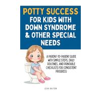 Potty Success for Kids with Down Syndrome & Other Special Needs: A Parent-to-Parent Guide with Simple Steps, Daily Routines, and Printable Checklists for Consistent Progress
