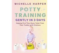 Potty Training Gently in 3 Days: Helping First Time Mums to Toilet Train Their Toddler with Kindness