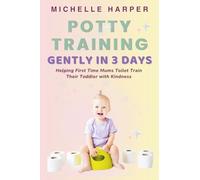 Potty Training Gently in 3 Days: Helping First Time Mums to Toilet Train Their Toddler with Kindness