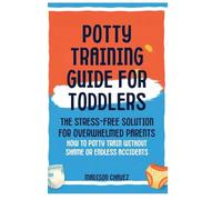 Potty Training Guide For Toddlers: Potty Training Guide For Toddlers The Stress-Free Solution for Overwhelmed Parents: How to Potty Train Without Shame or Endless Accidents: 2