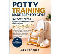 POTTY TRAINING MADE EASY FOR GIRLS- 10 POTTY STEPS: HOW I SUCCESSFULLY POTTY TRAINED MY DAUGHTER AND HOW YOU CAN TOO: A STEP BY STEP PRACTICAL GUIDE ... PROMPTS AND PRINTABLE TOOLS
