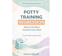 Potty Training Regression: What to Do When Your Child Starts Having Accidents Again: A Calm, Step-by-Step Guide to Help Your Child Work Through Toilet ... and Getting Back on Track Without Stress