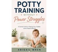 Potty Training Without Power Struggles: A Gentle Guide to Helping Your Toddler Leave Diapers Behind