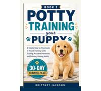 Potty Training Your Puppy: A Simple Step-by-Step Guide to House Training, Crate Training, Accident Prevention, and Building Lifelong Habits