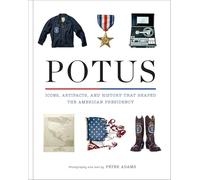 POTUS: Icons, Artifacts, and History That Shaped the American Presidency