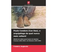 Poulo Condore (Con Dao), o arquipélago do qual nunca mais voltará!: História da colónia penal insular da Indochina Francesa (1862-1954) e do Vietname (1954-1993)