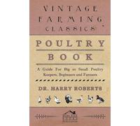 Poultry Book - A Guide for Big or Small Poultry Keepers, Beginners and Farmers: A Guide for Small or Big Poultry Keepers, Beginners and Farmers