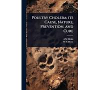 Poultry Cholera; its Cause, Nature, Prevention, and Cure