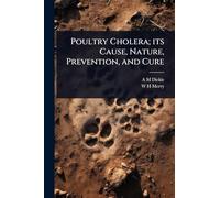 Poultry Cholera; its Cause, Nature, Prevention, and Cure