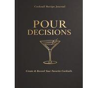 Pour Decisions: A Fun Cocktail Recipe Journal to Record, Create & Perfect Your Favorite Drinks | Mixology Log Book for Home Bartenders & Happy Hour Lovers