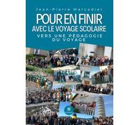 Pour en finir avec le voyage scolaire: Vers une pédagogie du voyage