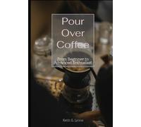 Pour Over Coffee: From Beginner to Advanced Enthusiast