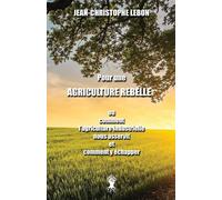 Pour une agriculture rebelle: ou comment l'agriculture industrielle nous a...