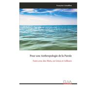 Pour une Anthropologie de la Parole: Faire avec des Mots, en Grèce et Ailleurs