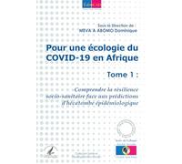 Pour une écologie du COVID-19 en Afrique.: Tome 1 : Comprendre la résilience socio-sanitaire face aux prédictions d'hécatombe épidémiologique