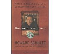 Pour Your Heart into It: How Starbucks Built a Company One Cup at a Time