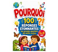 POURQUOI ? 100 réponses étonnantes aux grandes questions des petits curieux: Encyclopédie illustrée des petits curieux : 100 questions-réponses pour ... monde, la nature, les animaux et la science