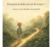 Pourquoi ça prend du temps de grandir ?: Lucas et les chemins du grandir