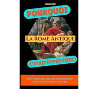 Pourquoi l’Empire romain c’était hyper cool !: Un petit livre illustré pour découvrir Rome autrement