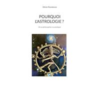 Pourquoi l'astrologie ?: De sa philosophie à sa pratique