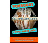 Pourquoi l'Egypte Ancienne c’était hyper cool !: Un petit livre illustré avant de bâtir ta première pyramide