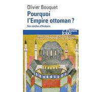 Pourquoi l'Empire Ottoman ?: Six siècles d'histoire