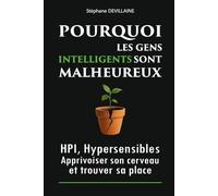Pourquoi les gens intelligents sont malheureux: HPI, Hypersensibles : Apprivoiser son cerveau et trouver sa place/Développement Personnel/Surdoué Adulte