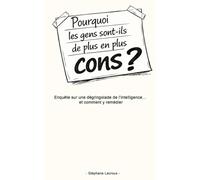 Pourquoi les gens sont-ils de plus en plus cons ?: Enquête sur une dégringolade de l’intelligence… et comment y remédier