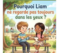 Pourquoi Liam ne regarde pas toujours dans les yeux ?: Un livre pour comprendre l'autisme