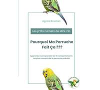 Pourquoi Ma Perruche Fait Ça ???: Comprendre les comportements de la perruche ondulée et savoir quand s’inquiéter