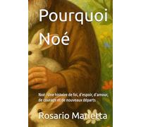 Pourquoi Noé: Noé : Une histoire de foi, d’espoir, d’amour, de courage et de nouveaux départs