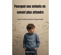 Pourquoi nos enfants ne savent plus attendre: Quand l’attente devient insupportable