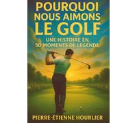 POURQUOI NOUS AIMONS LE GOLF: UNE HISTOIRE EN 50 MOMENTS DE LÉGENDE- Des coups d’éclat aux héros éternels : vivez et offrez l’émotion du golf