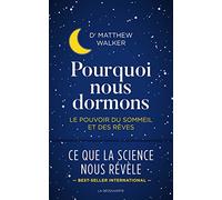 Pourquoi nous dormons: Le pouvoir du sommeil et des rêves, ce que la science nous révèle