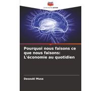 Pourquoi nous faisons ce que nous faisons: L'économie au quotidien