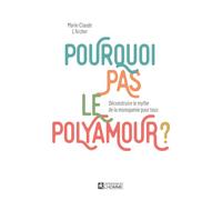 Pourquoi pas le polyamour ?: Déconstruire le mythe de la monogamie pour tous