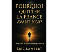 Pourquoi quitter la France avant 2030 ?: Crises, exil et renaissance spirituelle