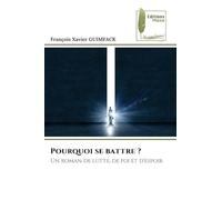 Pourquoi se battre ?: Un roman de lutte, de foi et d'espoir