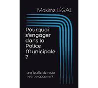 Pourquoi s'engager dans la Police Municipale ?: une feuille de route vers l'engagement