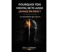 Pourquoi ton mental ne te laisse jamais en paix: Ce mécanisme invisible qui maintient ton esprit en alerte et t’épuise en silence