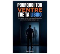POURQUOI TON VENTRE TUE TA LIBIDO et comment inverser la tendance: Le mécanisme hormonal que ton médecin ne t'explique pas (et les solutions naturelles qui marchent)