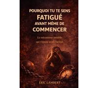 Pourquoi tu te sens fatigué avant même de commencer: Le mécanisme invisible qui t’épuise avant l’action