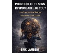 Pourquoi tu te sens responsable de tout: Le mécanisme invisible qui te pousse à tout porter