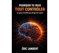 Pourquoi tu veux tout contrôler: La peur invisible qui dirige ton esprit