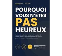 Pourquoi vous n'êtes pas heureux: Psychologie du bonheur : comprendre les pièges de l’esprit, apaiser le stress et retrouver la joie de vivre grâce à la science et à des exercices concrets