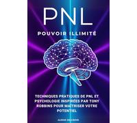 Pouvoir illimité - Techniques pratiques de PNL et psychologie inspirées par Tony Robbins pour maîtriser votre potentiel