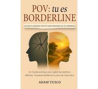 Pov: Tu es Borderline: Quand tu Ressens Tout et que Personne ne te Comprend. Un Guide Pratique pour Gérer les Relations Difficiles, l'Hypersensibilité et la Peur de l'Abandon
